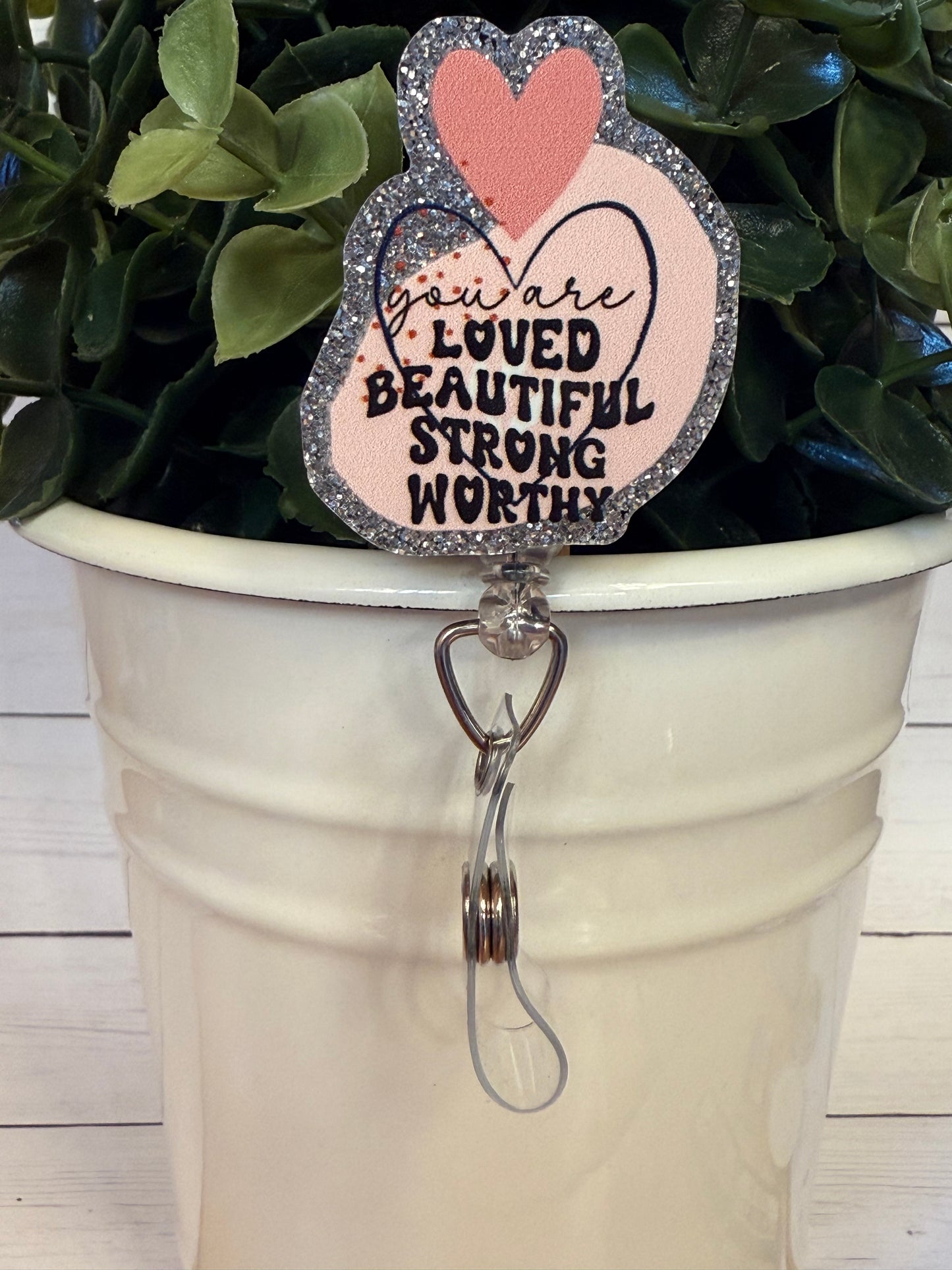 You are loved, beautiful, strong, worthy