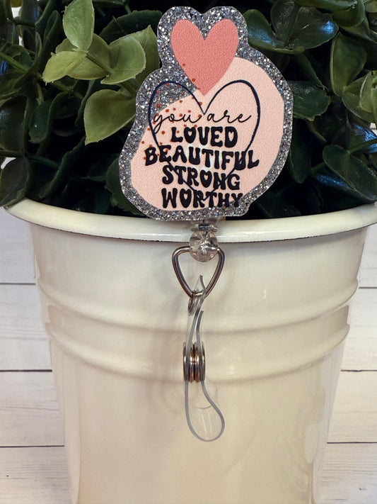 You are loved, beautiful, strong, worthy